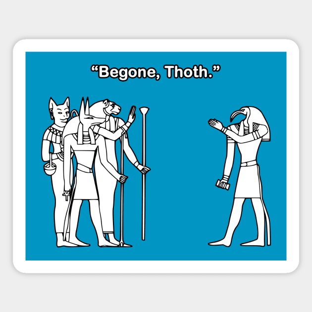 "Begone, Thoth." Magnet by Taversia